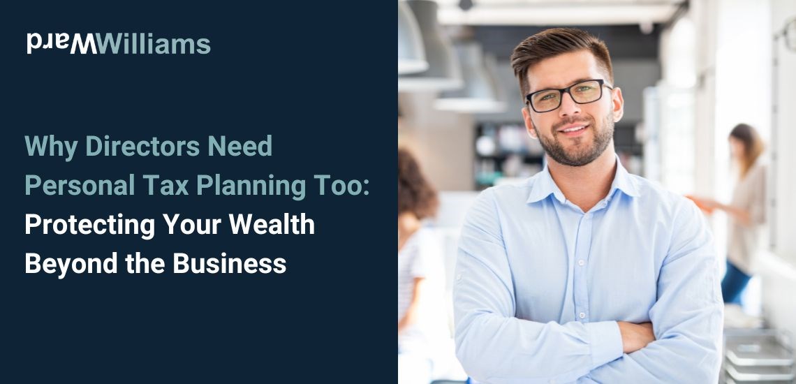 Why Directors Need Personal Tax Planning Too: Protecting Your Wealth Beyond the Business