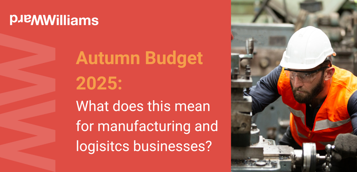 Autumn Budget 2025: What it means for Manufacturing & Logistics businesses
