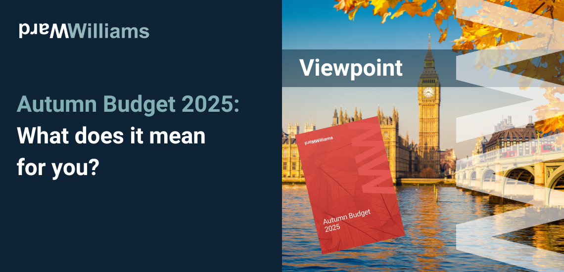 Our viewpoint on the Autumn 2025 Budget: A perspective from our Ward Williams' Directors