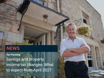 Savings and property income tax changes: What to expect from April 2027